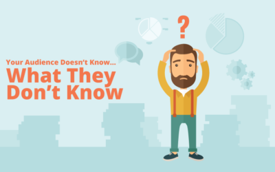 Your Audience Doesn’t Know What They Don’t Know